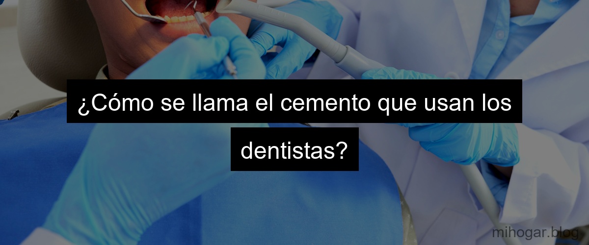 ¿Cómo se llama el cemento que usan los dentistas?