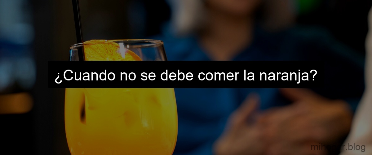 ¿Cuando no se debe comer la naranja?