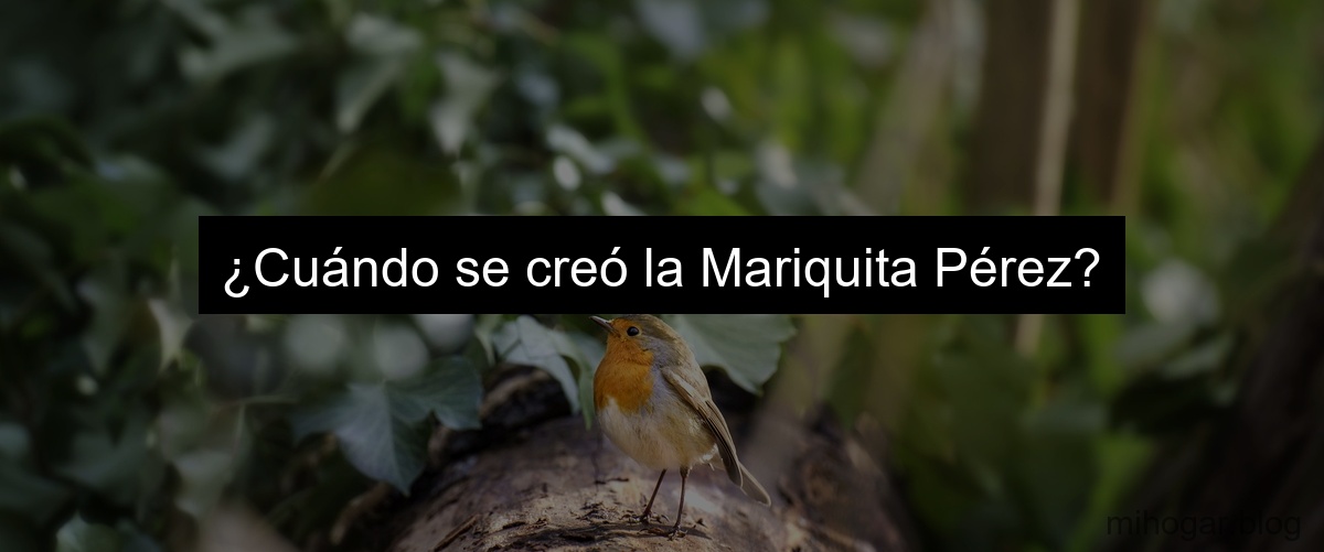 ¿Cuándo se creó la Mariquita Pérez?