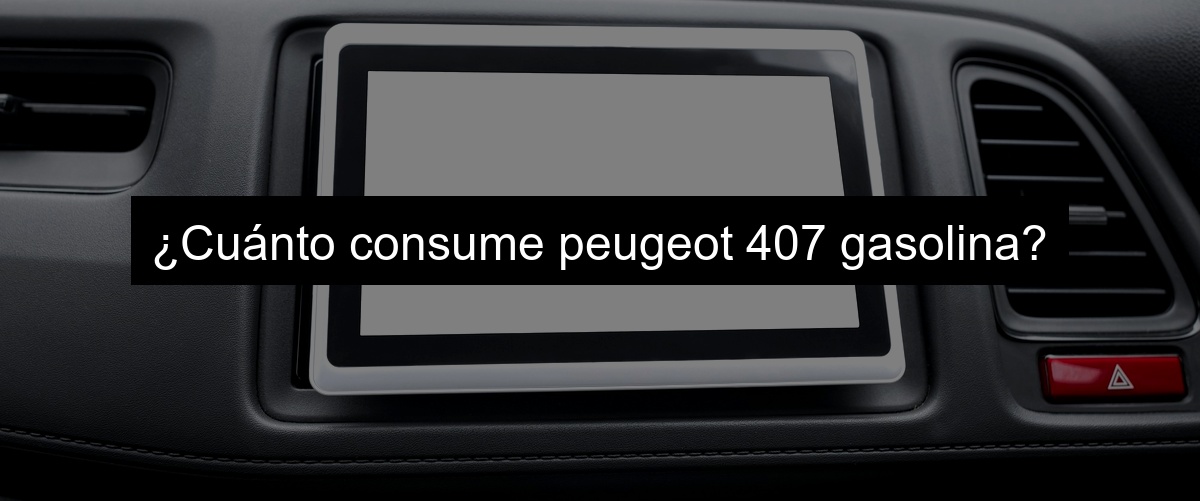 ¿Cuánto consume peugeot 407 gasolina? ¿Cuánto consume peugeot 407 gasolina?