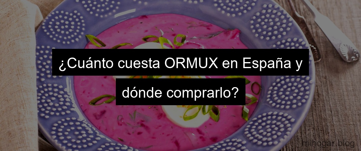 ¿Cuánto cuesta ORMUX en España y dónde comprarlo?