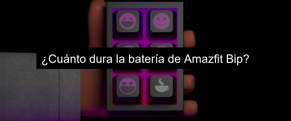 ¿Cuánto dura la batería de Amazfit Bip? ¿Cuánto dura la batería de Amazfit Bip?