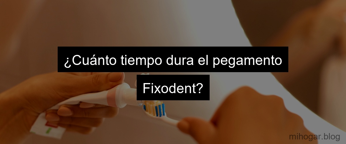 ¿Cuánto tiempo dura el pegamento Fixodent?