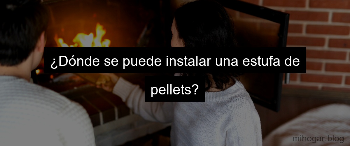 ¿Dónde se puede instalar una estufa de pellets? ¿Dónde se puede instalar una estufa de pellets?