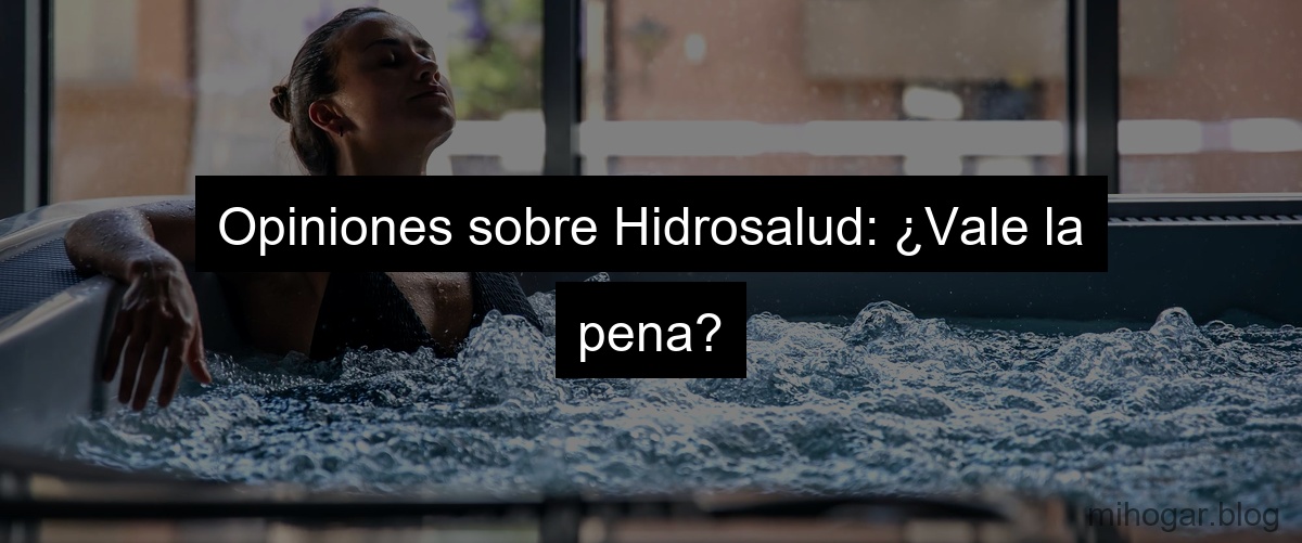 Opiniones sobre Hidrosalud: ¿Vale la pena?