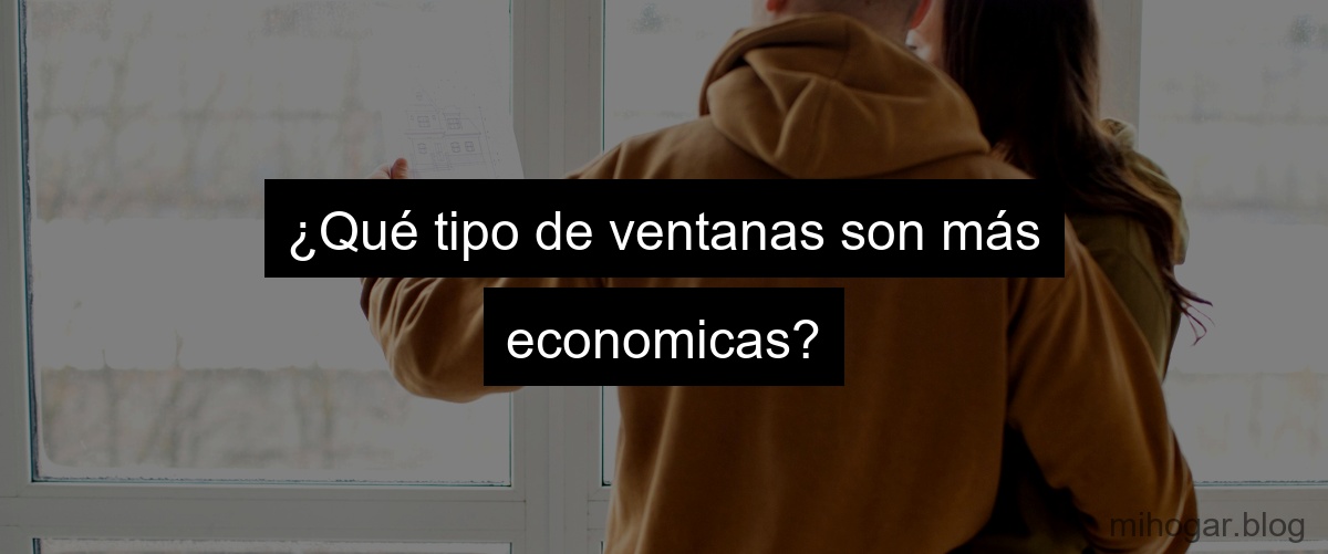 ¿Qué tipo de ventanas son más economicas?