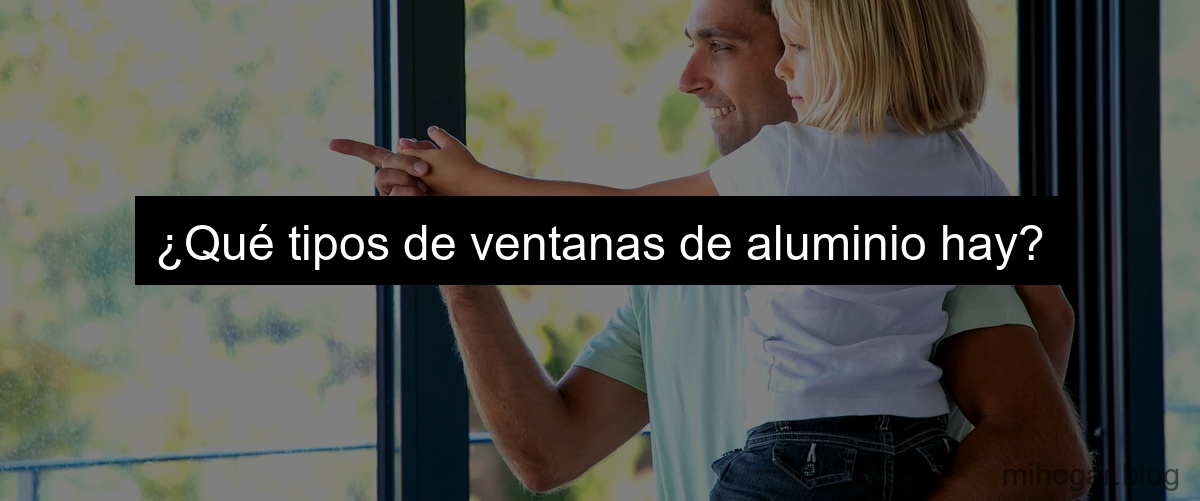 ¿Qué tipos de ventanas de aluminio hay?